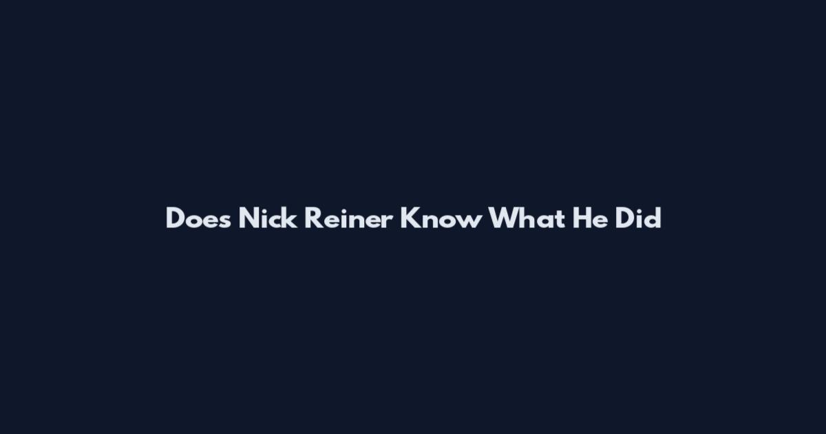 Does Nick Reiner Know What He Did