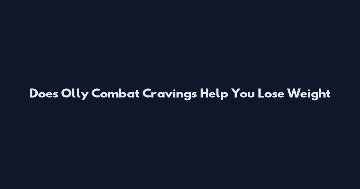 Does Olly Combat Cravings Help You Lose Weight