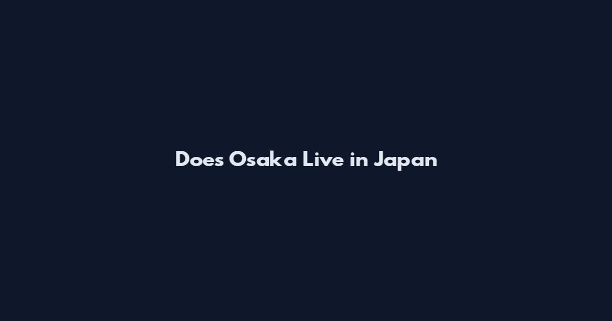 Does Osaka Live in Japan