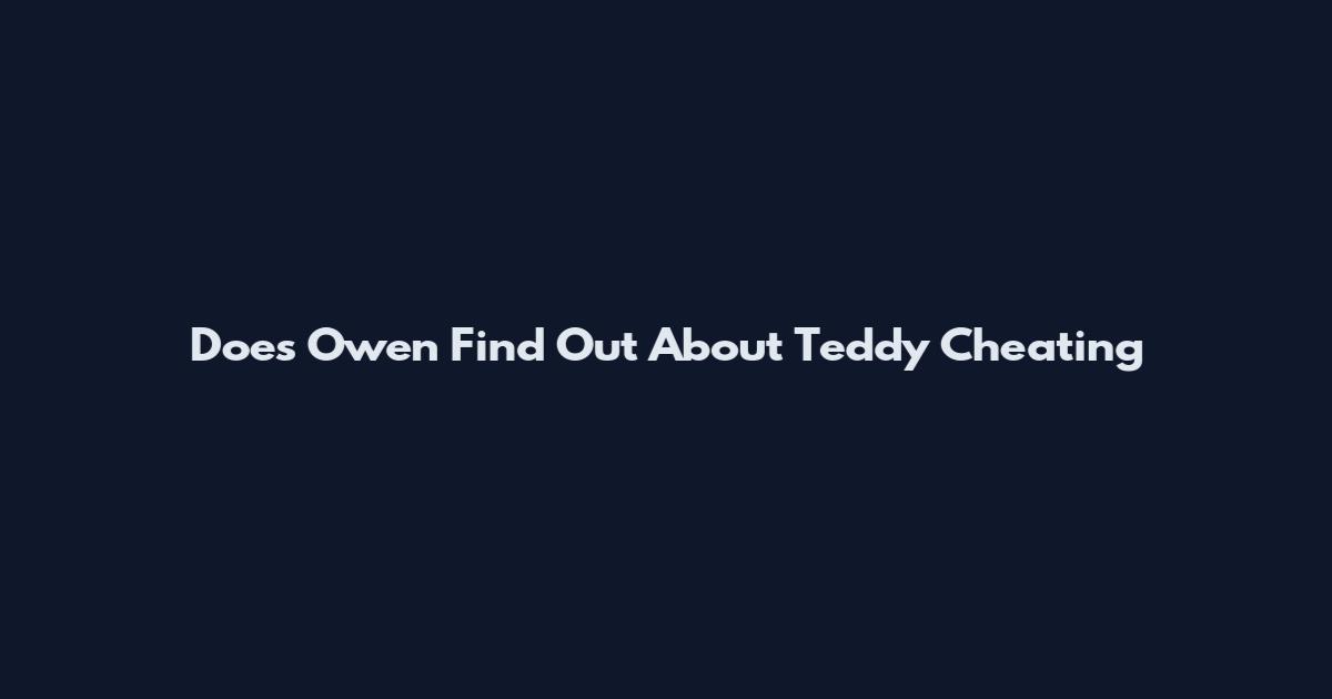 Does Owen Find Out About Teddy Cheating