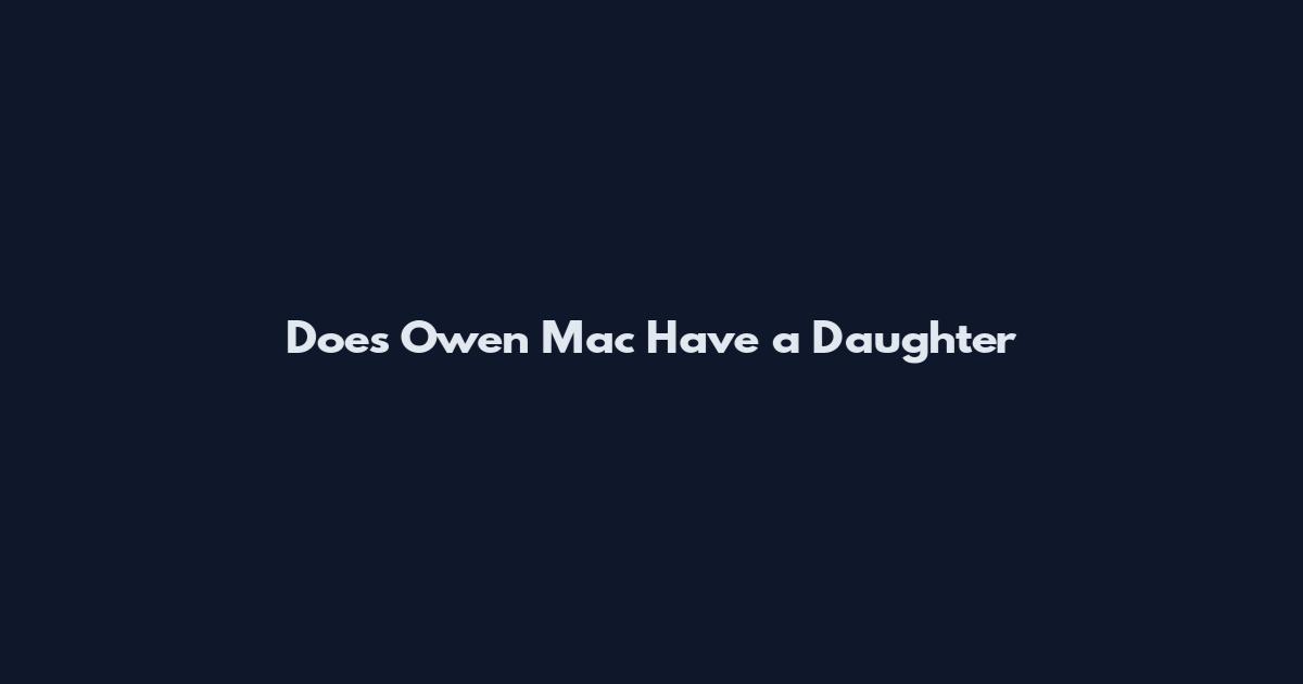 Does Owen Mac Have a Daughter