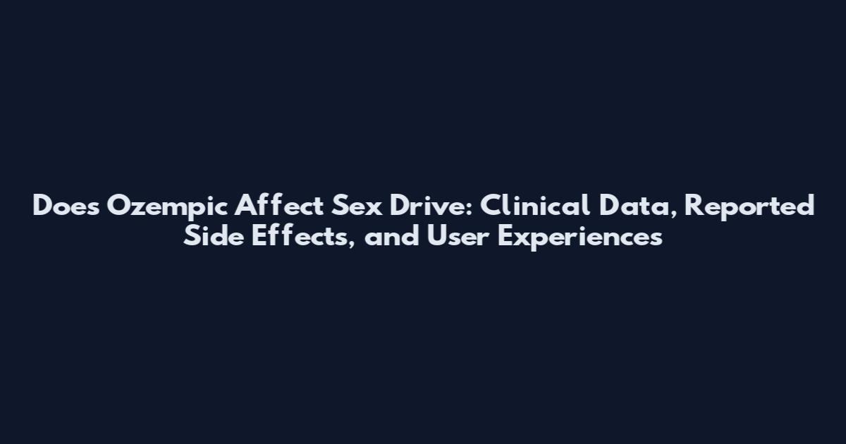 Does Ozempic Affect Sex Drive: Clinical Data, Reported Side Effects, and User Experiences