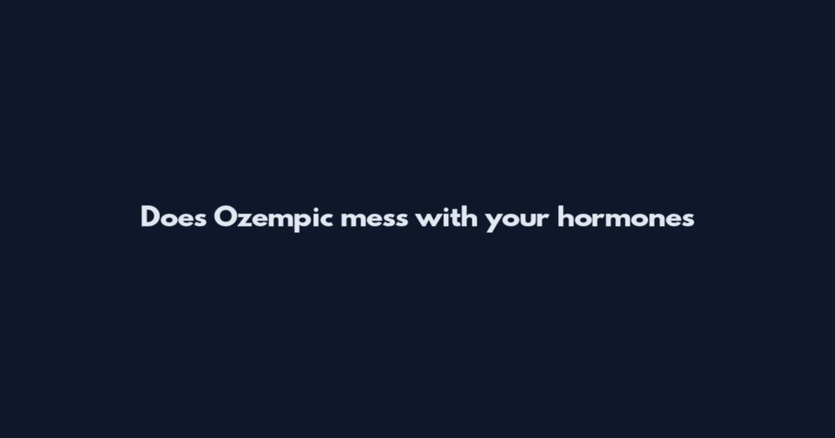 Does Ozempic mess with your hormones
