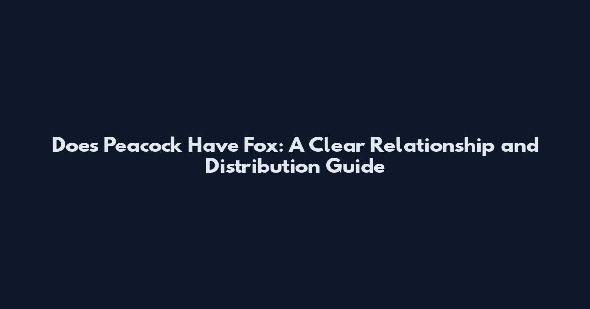 Does Peacock Have Fox: A Clear Relationship and Distribution Guide