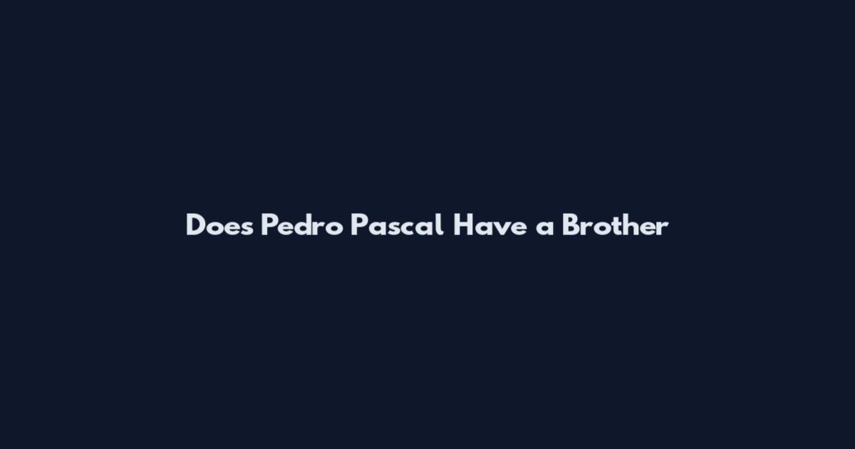 Does Pedro Pascal Have a Brother
