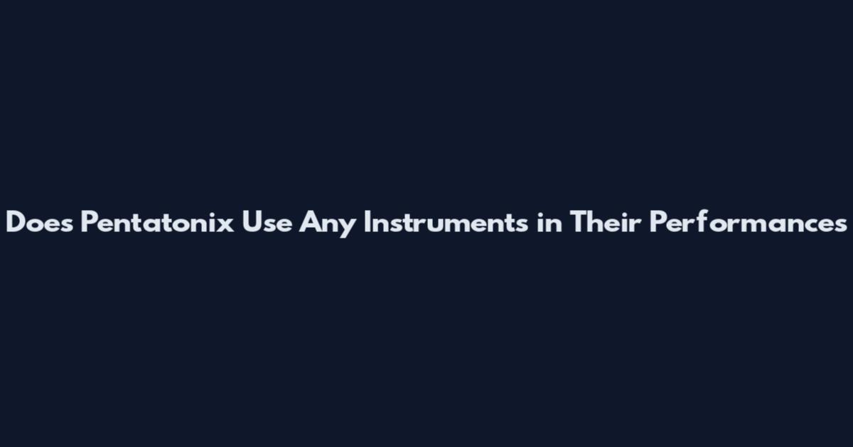 Does Pentatonix Use Any Instruments in Their Performances