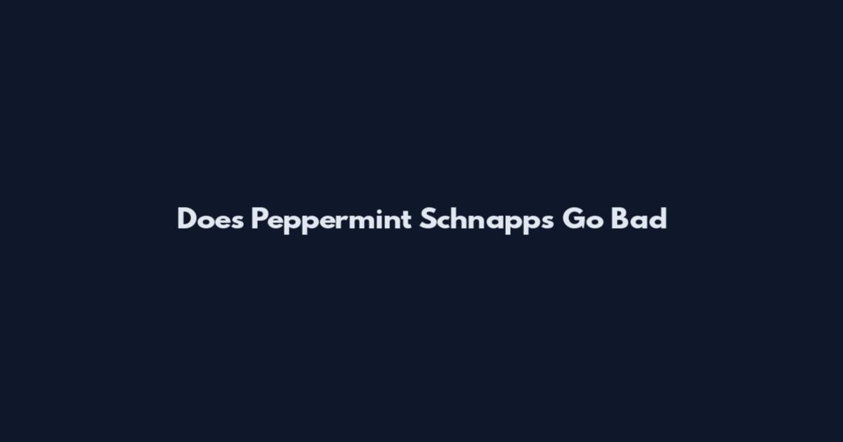 Does Peppermint Schnapps Go Bad