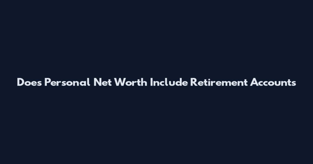 Does Personal Net Worth Include Retirement Accounts