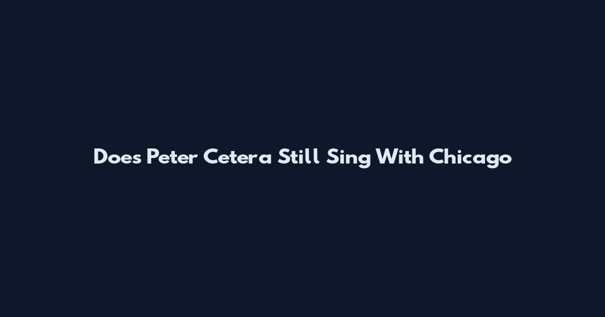 Does Peter Cetera Still Sing With Chicago