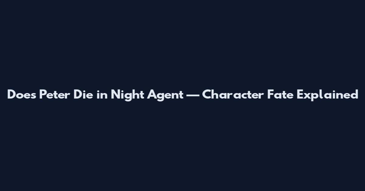 Does Peter Die in Night Agent — Character Fate Explained