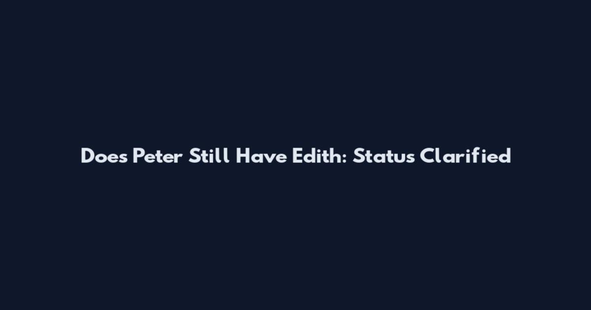 Does Peter Still Have Edith: Status Clarified