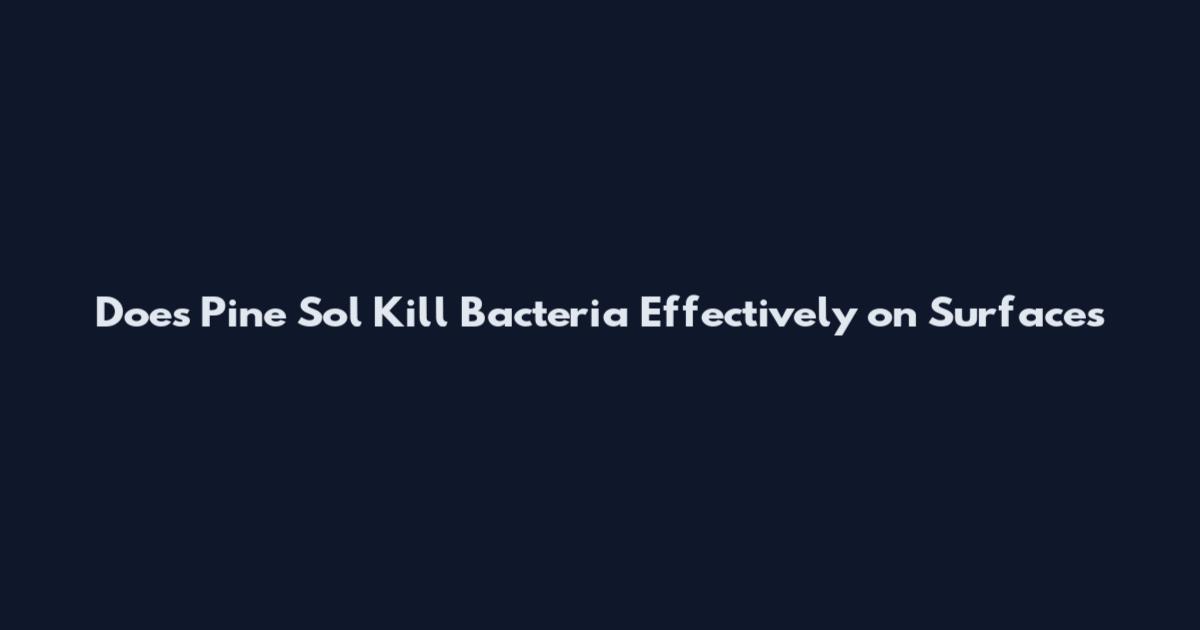 Does Pine Sol Kill Bacteria Effectively on Surfaces