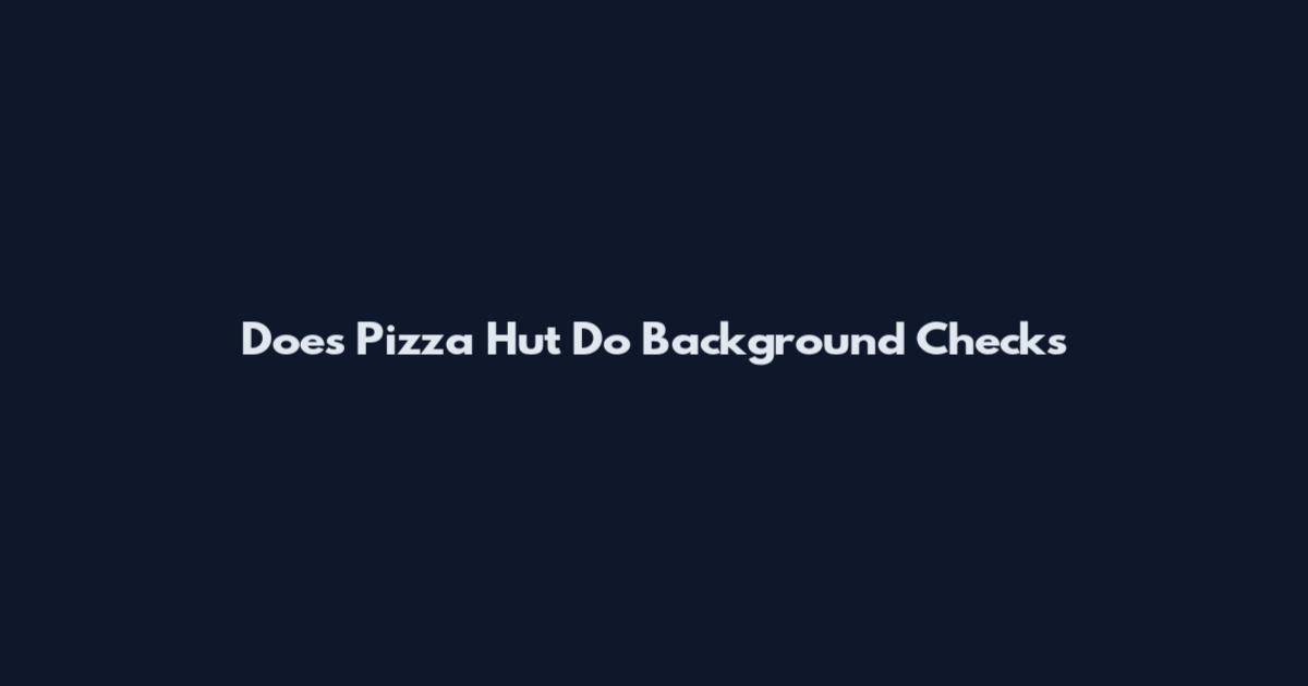 Does Pizza Hut Do Background Checks