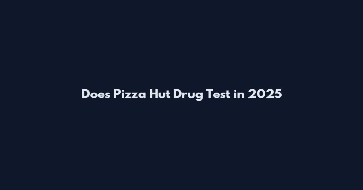 Does Pizza Hut Drug Test in 2025