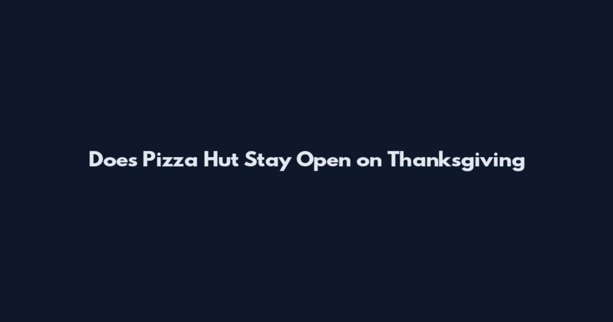 Does Pizza Hut Stay Open on Thanksgiving