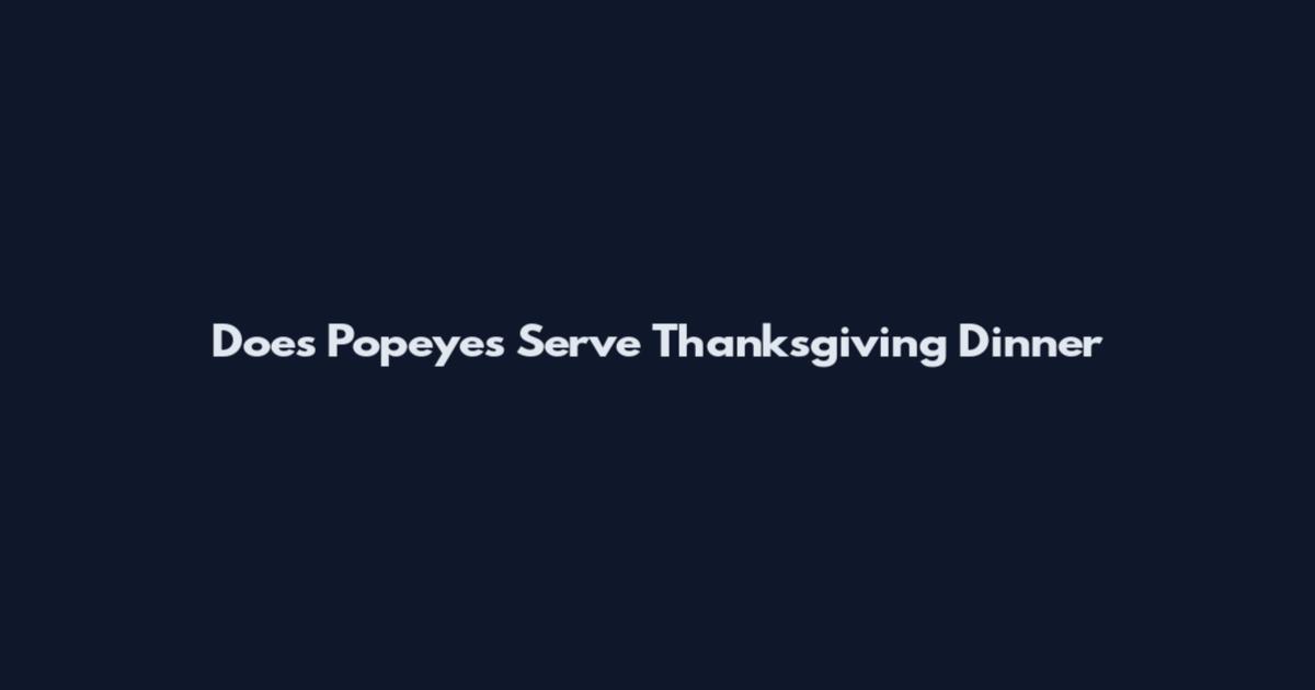 Does Popeyes Serve Thanksgiving Dinner