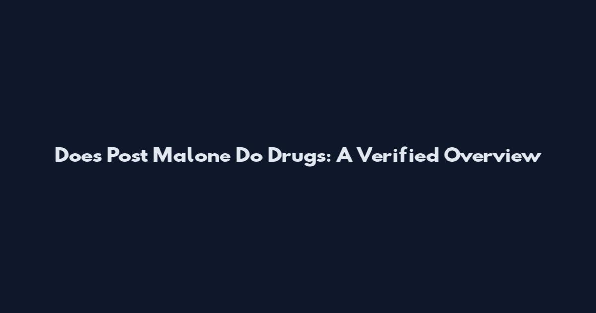 Does Post Malone Do Drugs: A Verified Overview