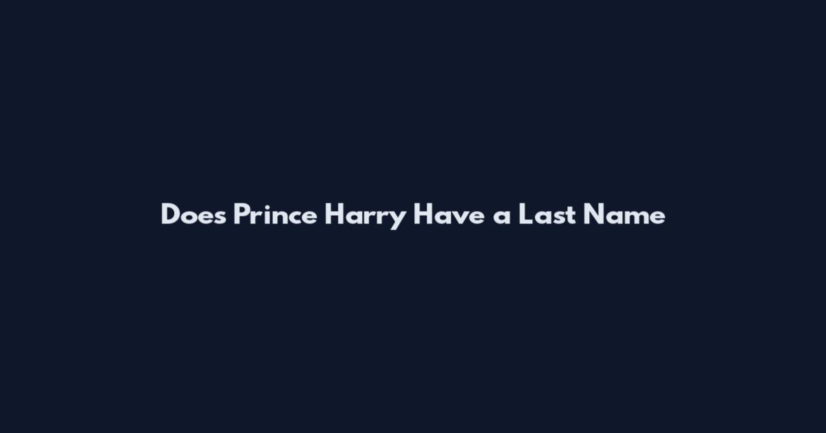Does Prince Harry Have a Last Name