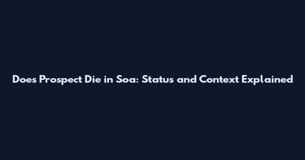 Does Prospect Die in Soa: Status and Context Explained