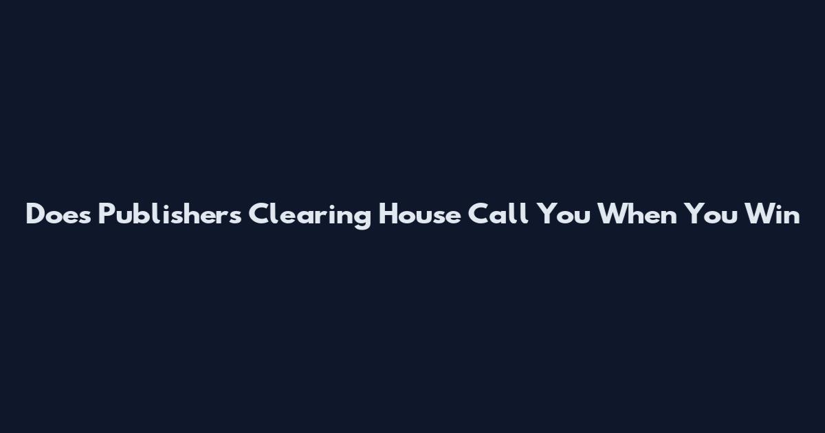 Does Publishers Clearing House Call You When You Win