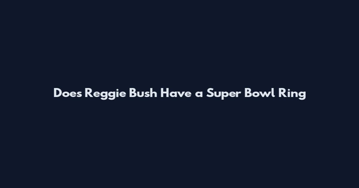 Does Reggie Bush Have a Super Bowl Ring