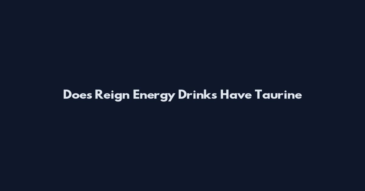 Does Reign Energy Drinks Have Taurine