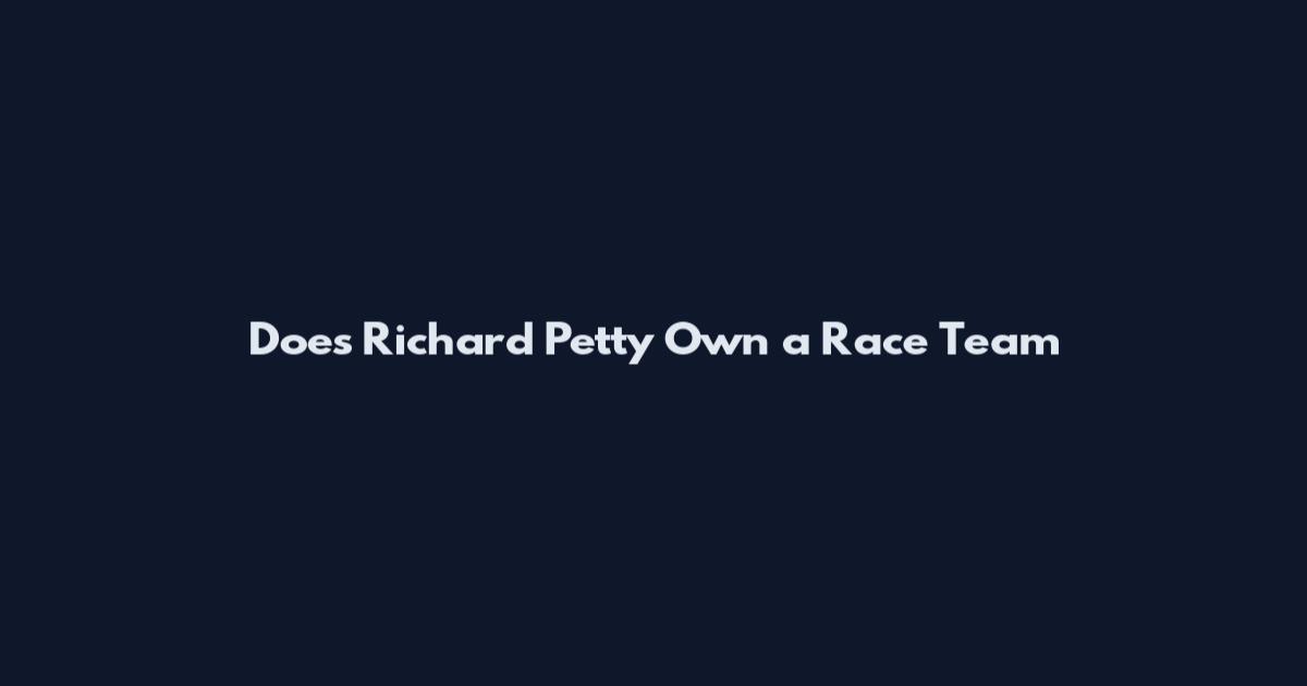 Does Richard Petty Own a Race Team