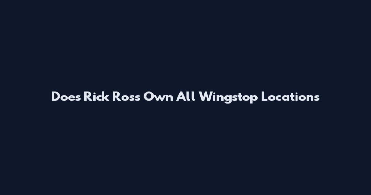Does Rick Ross Own All Wingstop Locations