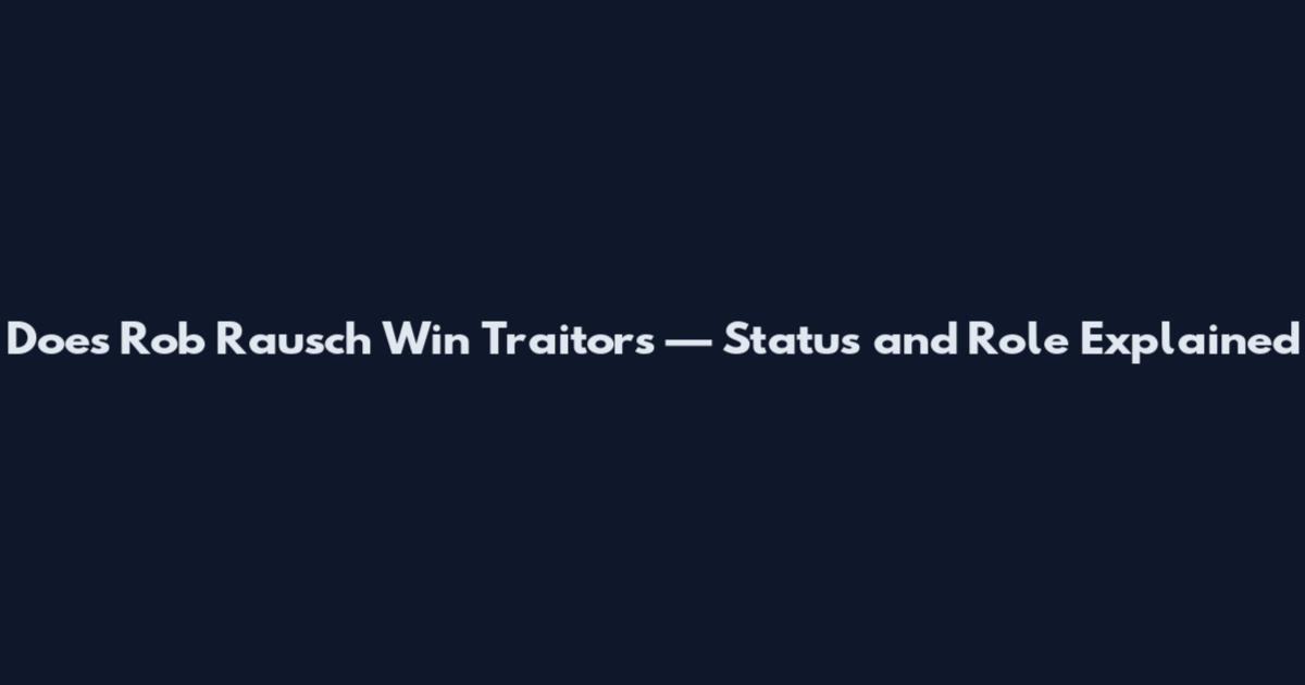 Does Rob Rausch Win Traitors — Status and Role Explained