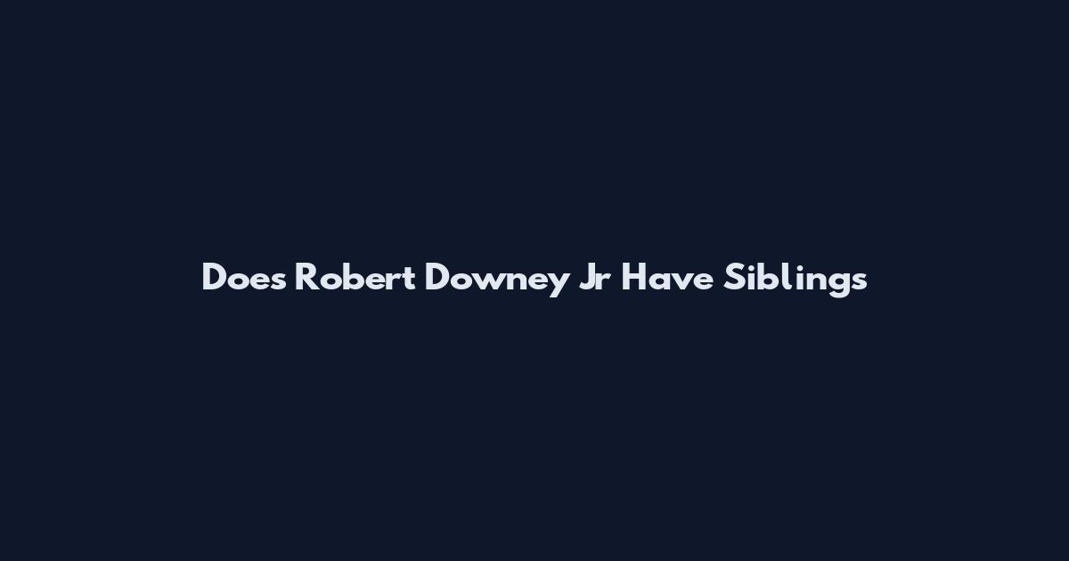 Does Robert Downey Jr Have Siblings