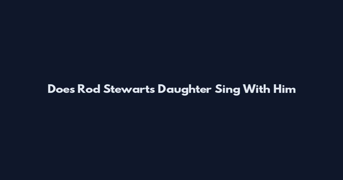 Does Rod Stewart's Daughter Sing With Him