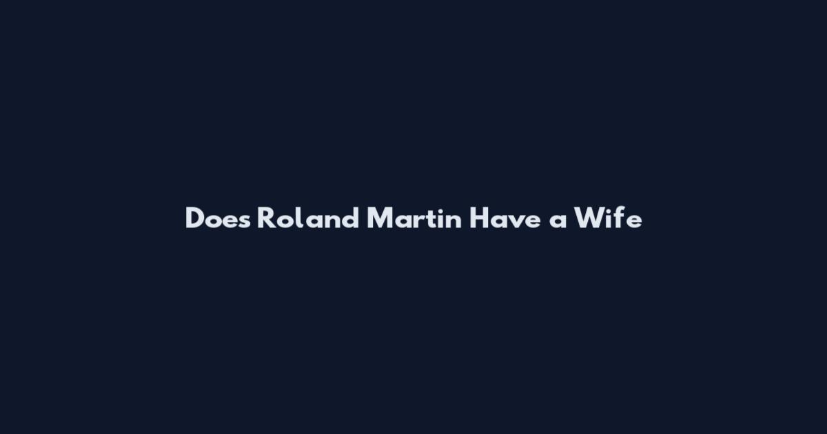 Does Roland Martin Have a Wife