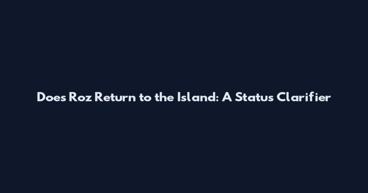 Does Roz Return to the Island: A Status Clarifier