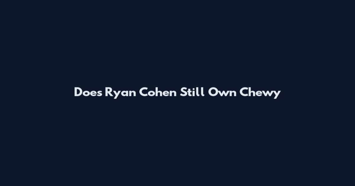 Does Ryan Cohen Still Own Chewy