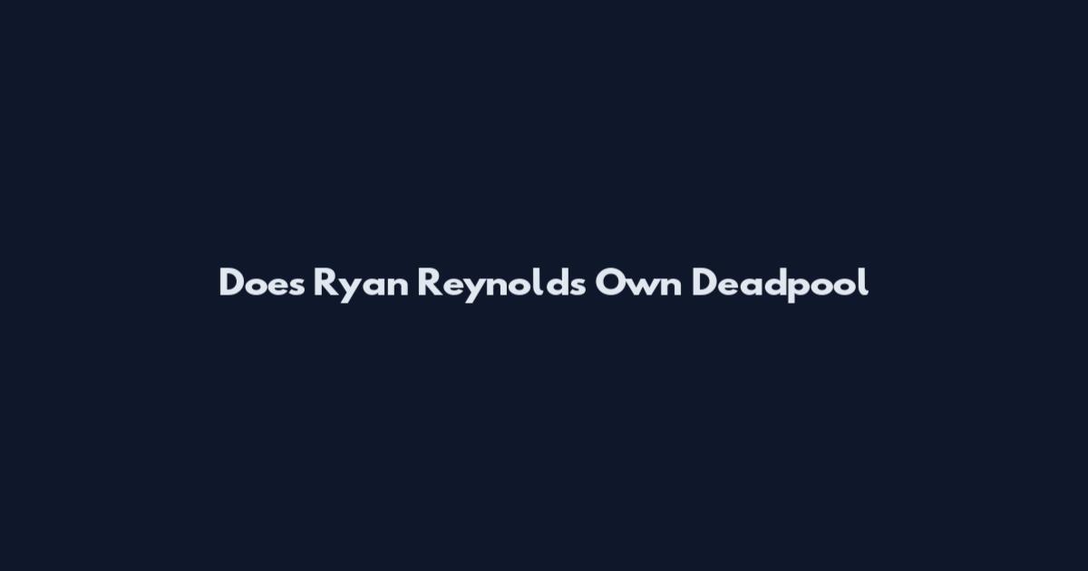Does Ryan Reynolds Own Deadpool