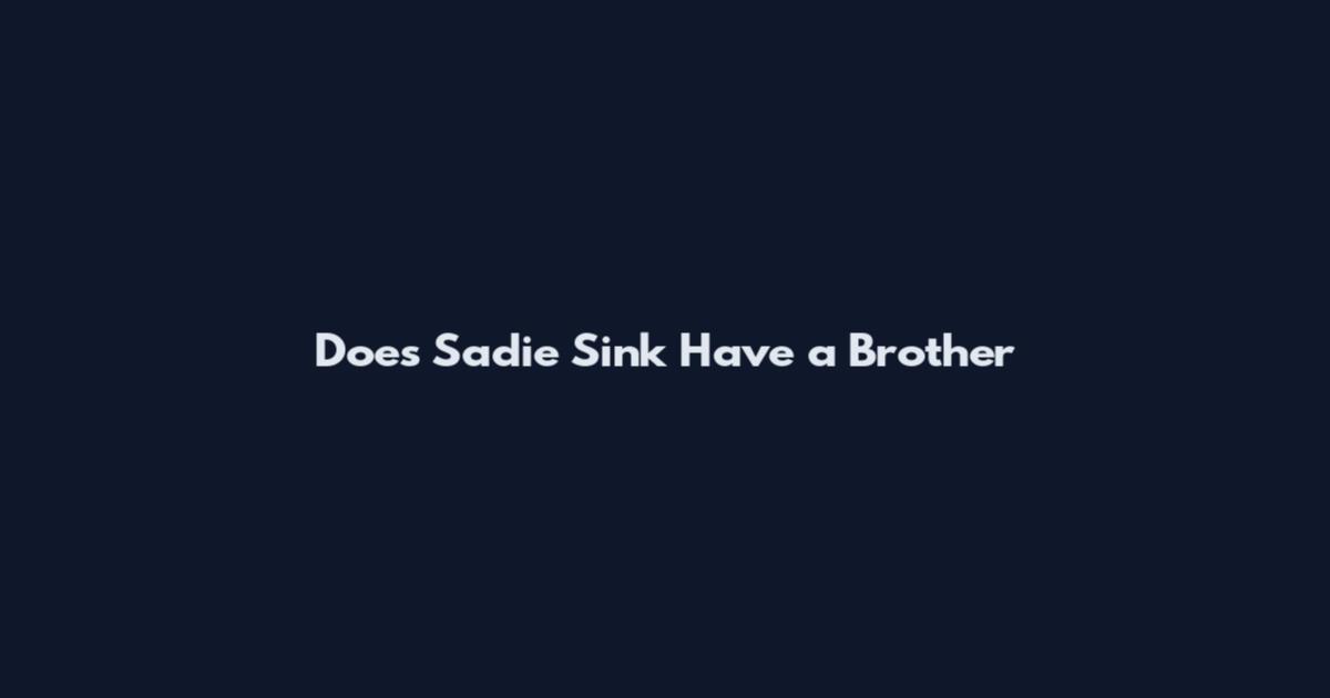 Does Sadie Sink Have a Brother