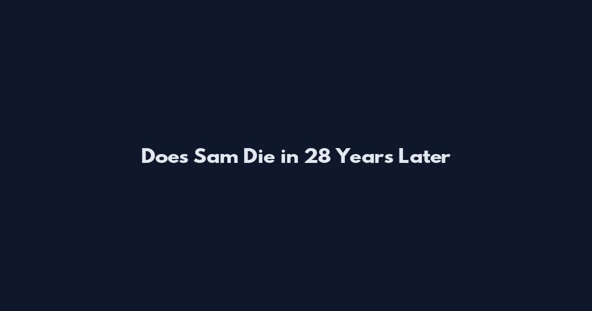 Does Sam Die in 28 Years Later