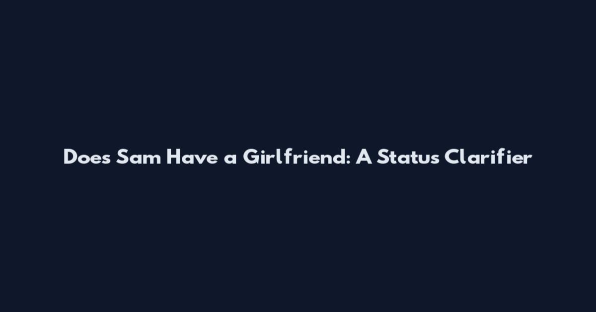 Does Sam Have a Girlfriend: A Status Clarifier