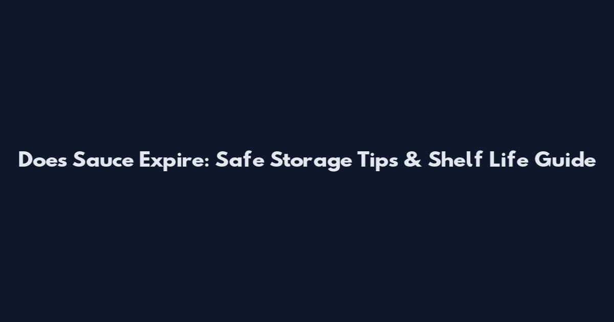 Does Sauce Expire: Safe Storage Tips & Shelf Life Guide