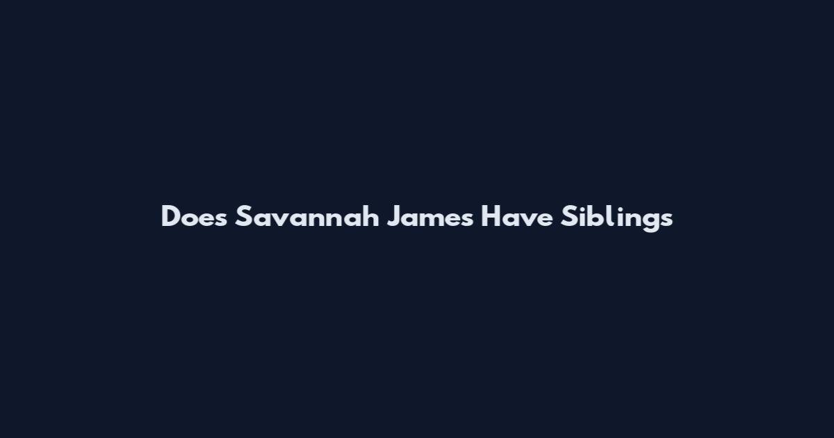 Does Savannah James Have Siblings