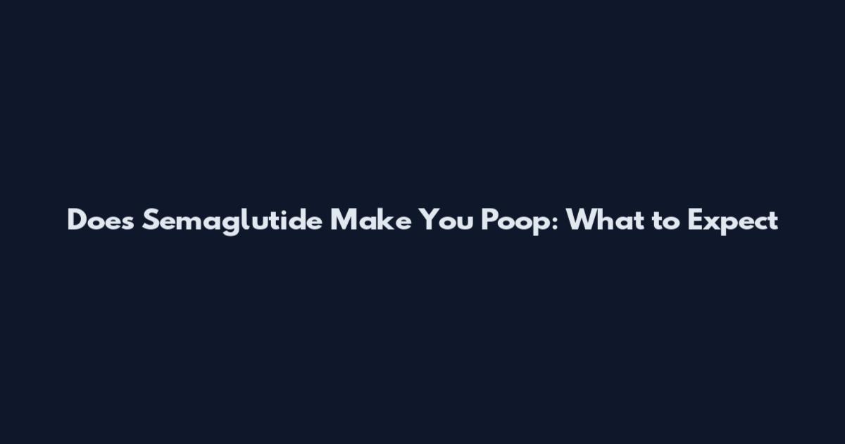 Does Semaglutide Make You Poop: What to Expect