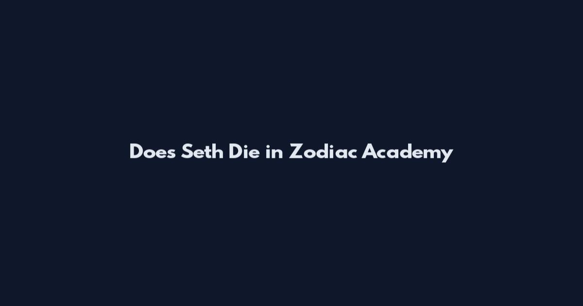 Does Seth Die in Zodiac Academy