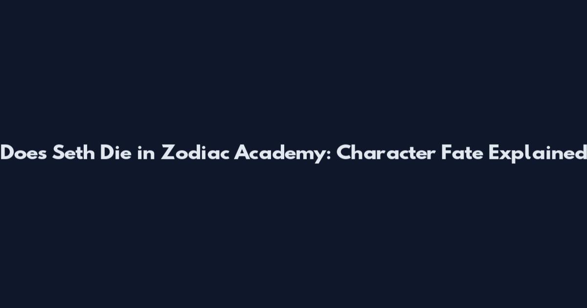 Does Seth Die in Zodiac Academy: Character Fate Explained