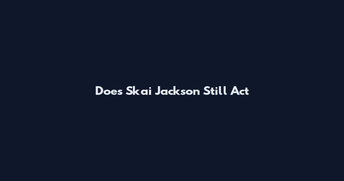 Does Skai Jackson Still Act