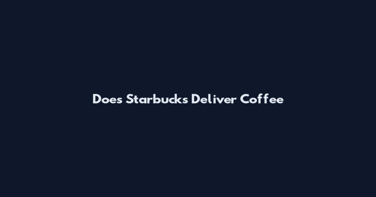 Does Starbucks Deliver Coffee
