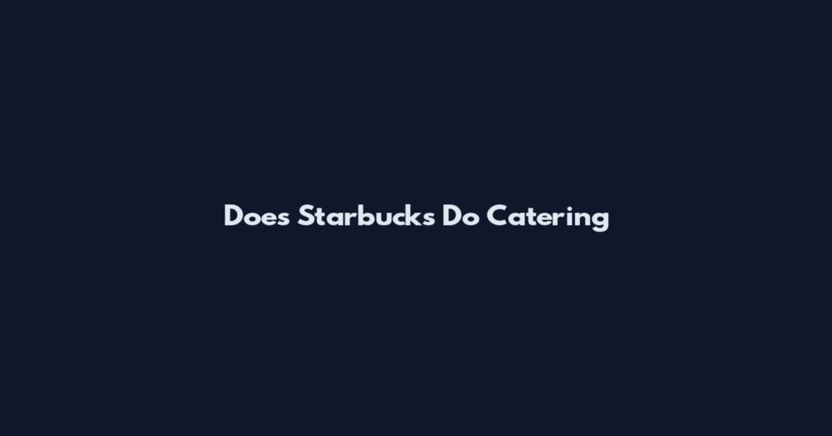 Does Starbucks Do Catering
