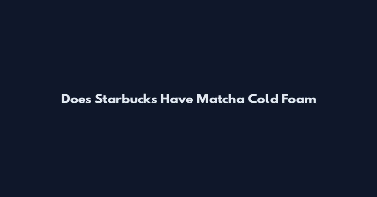 Does Starbucks Have Matcha Cold Foam