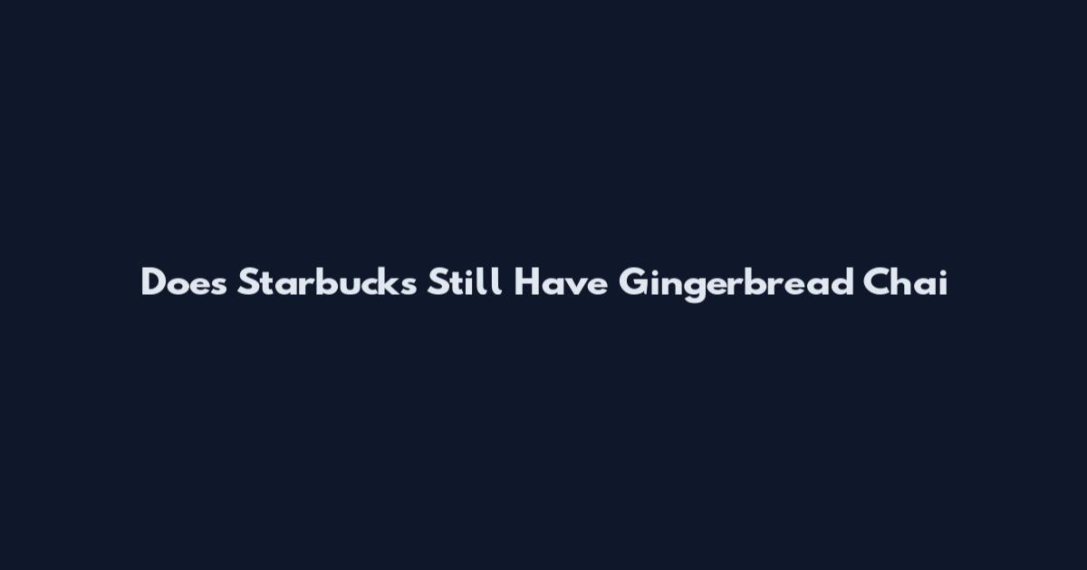 Does Starbucks Still Have Gingerbread Chai