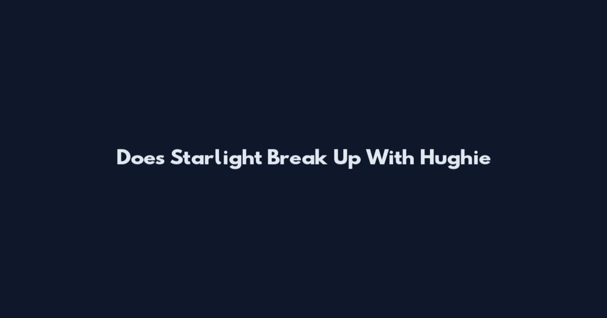 Does Starlight Break Up With Hughie