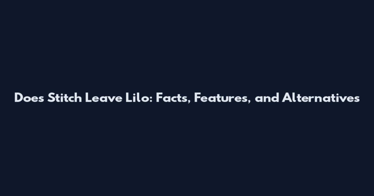 Does Stitch Leave Lilo: Facts, Features, and Alternatives